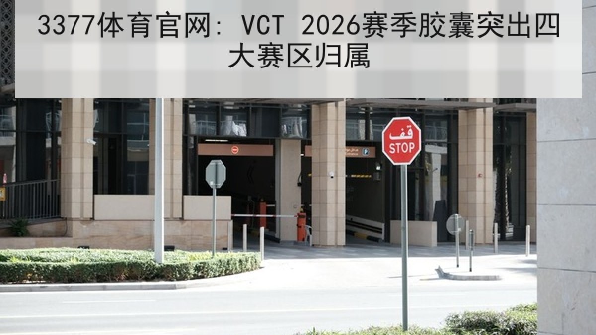 3377体育官网: VCT 2026赛季胶囊突出四大赛区归属 3377体育官网: VCT 2026赛季胶囊突出四大赛区归属
