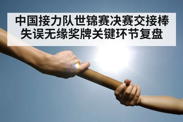 中国接力队世锦赛决赛交接棒失误无缘奖牌关键环节复盘