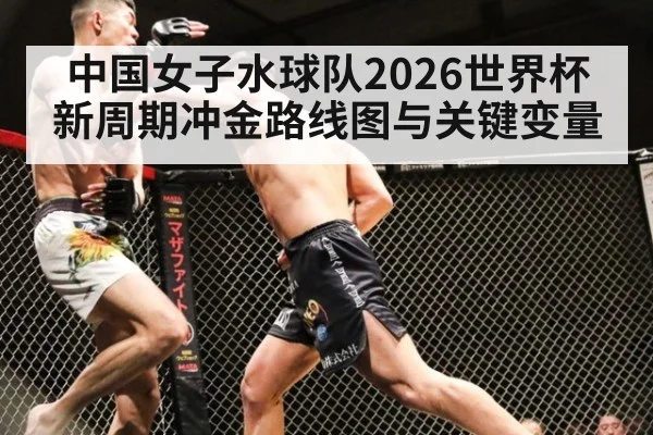 中国女子水球队2026世界杯新周期冲金路线图与关键变量